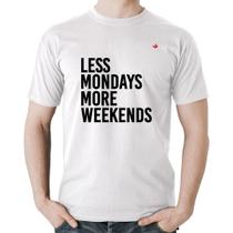 Camiseta Algodão Less Mondays More Weekends - Foca na Moda
