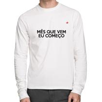 Camiseta Algodão Mês que vem eu começo Manga Longa - Foca na Moda