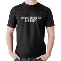 Camiseta Algodão Meu limite do cartão que lute! - Foca na Moda