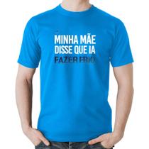 Camiseta Algodão Minha mãe disse que ia fazer frio - Foca na Moda
