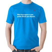 Camiseta Algodão Não faça agora o que pode deixar pra depois - Foca na Moda