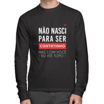 Camiseta Algodão Não nasci para ser contatinho Manga Longa - Foca na Moda