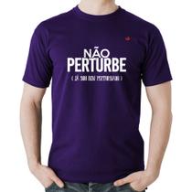 Camiseta Algodão Não perturbe, já sou bem perturbado - Foca na Moda