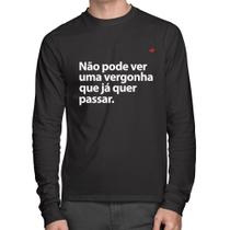 Camiseta Algodão Não pode ver uma vergonha que já quer passar Manga Longa - Foca na Moda