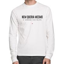 Camiseta Algodão Nem queria mesmo, é verdade esse bilete Manga Longa - Foca na Moda