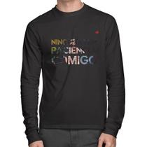 Camiseta Algodão Ninguém tem paciência comigo Manga Longa - Foca na Moda