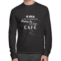 Camiseta Algodão O dia só começa depois de um bom café Manga Longa - Foca na Moda