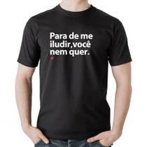 Camiseta Algodão Para de me iludir, você nem quer - Foca na Moda
