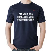 Camiseta Algodão Pra mim é uma honra vocês não gostarem de mim - Foca na Moda