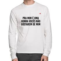 Camiseta Algodão Pra mim é uma honra vocês não gostarem de mim Manga Longa - Foca na Moda