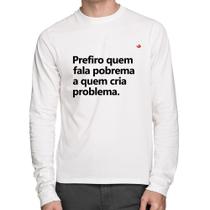 Camiseta Algodão Prefiro quem fala pobrema a quem cria problema Manga Longa - Foca na Moda