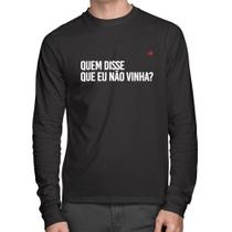 Camiseta Algodão Quem disse que eu não vinha Manga Longa - Foca na Moda