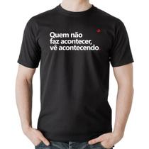 Camiseta Algodão Quem não faz acontecer, vê acontecendo - Foca na Moda