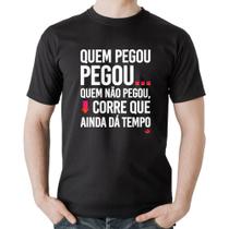 Camiseta Algodão Quem pegou, pegou - Foca na Moda