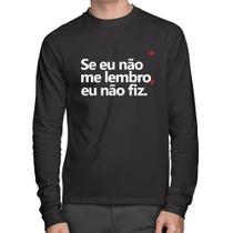 Camiseta Algodão Se eu não me lembro, eu não fiz Manga Longa - Foca na Moda