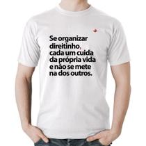Camiseta Algodão Se organizar direitinho, cada um cuida da própria vida - Foca na Moda