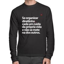 Camiseta Algodão Se organizar direitinho, cada um cuida da própria vida Manga Longa - Foca na Moda Camiseta Algodão Se organizar direitinho, cada um cuida da própria vida Manga Longa - Foca na Moda