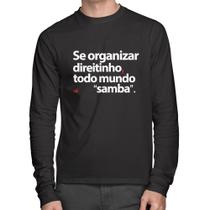 Camiseta Algodão Se organizar direitinho, todo mundo samba Manga Longa - Foca na Moda