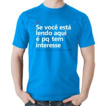 Camiseta Algodão Se você está lendo aqui é pq tem interesse - Foca na Moda