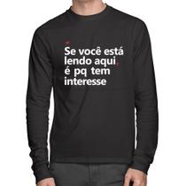 Camiseta Algodão Se você está lendo aqui é pq tem interesse Manga Longa - Foca na Moda Camiseta Algodão Se você está lendo aqui é pq tem interesse Manga Longa - Foca na Moda