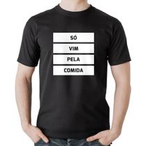 Camiseta Algodão Só vim pela comida - Foca na Moda