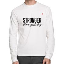 Camiseta Algodão Stronger than yesterday Manga Longa - Foca na Moda