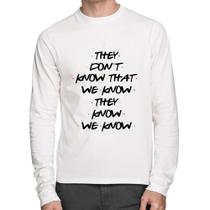 Camiseta Algodão They don't know that we know they know we know Manga Longa - Foca na Moda