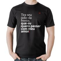 Camiseta Algodão Tira seu ódio da frente que eu quero passar com meu amor - Foca na Moda