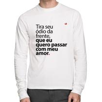 Camiseta Algodão Tira seu ódio da frente que eu quero passar com meu amor Manga Longa - Foca na Moda