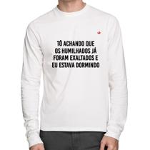 Camiseta Algodão Tô achando que os humilhados já foram exaltados Manga Longa - Foca na Moda