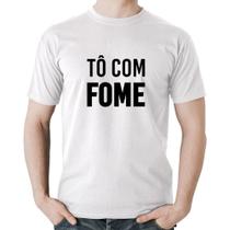 Camiseta Algodão Tô com fome - Foca na Moda