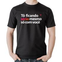 Camiseta Algodão Tô ficando sério mesmo só com você - Foca na Moda