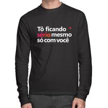 Camiseta Algodão Tô ficando sério mesmo só com você Manga Longa - Foca na Moda