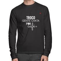 Camiseta Algodão Troco gente chata por café Manga Longa - Foca na Moda
