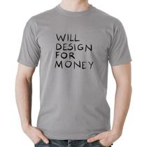 Camiseta Algodão Will Design for money - Foca na Moda