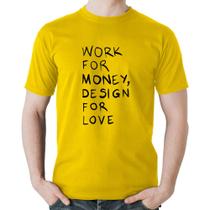 Camiseta Algodão Work for money, design for love - Foca na Moda