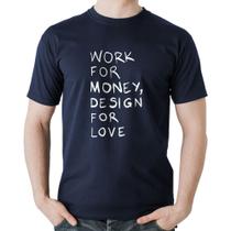 Camiseta Algodão Work for money, design for love - Foca na Moda
