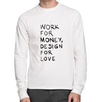 Camiseta Algodão Work for money, design for love Manga Longa - Foca na Moda Camiseta Algodão Work for money, design for love Manga Longa - Foca na Moda