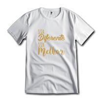 Camiseta Ano Novo Seja Diferente, Seja Melhor Malha Fria