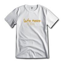 Camiseta Ano Novo Tudo Novo de Novo Malha Fria Antipilling
