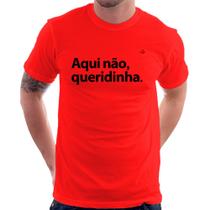 Camiseta Aqui não queridinha - Foca na Moda