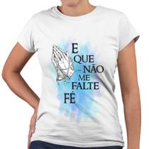 Camiseta Baby Look E Que Não Me Falte Fé