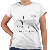 Camiseta Baby Look Ele Vive Em Mim Religiosa