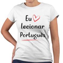 Camiseta Baby Look Eu Amo Lecionar Português Professora