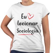 Camiseta Baby Look Eu Amo Lecionar Sociologia Professora - Web Print Estamparia