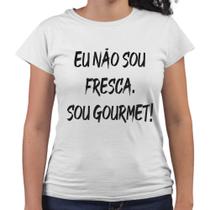 Camiseta Baby Look Eu Não Sou Fresca Sou Gourmet