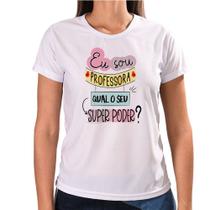 Camiseta Baby Look Eu Sou Professora Qual o Seu Super Poder Camiseta Baby Look Eu Sou Professora Qual o Seu Super Poder