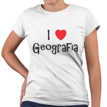 Camiseta Baby Look I Love Geografia Universidade Faculdade