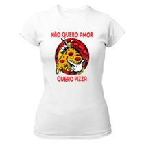 Camiseta Baby Look Não quero amor, quero pizza
