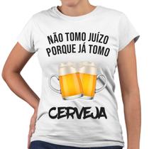 Camiseta Baby Look Não Tomo Juízo Porque Já Tomo Cerveja